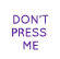 Don't Press Me