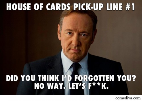 House of Cards Pick-Up Lines 1