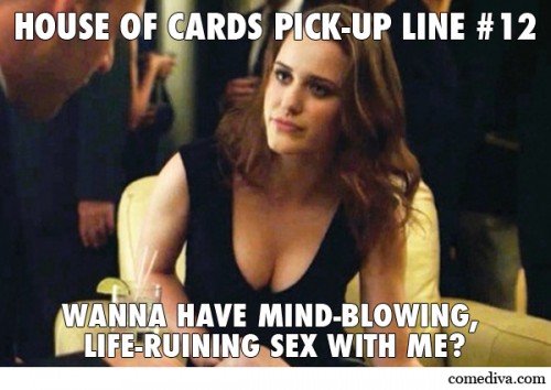 House of Card Pick-Up Lines 12